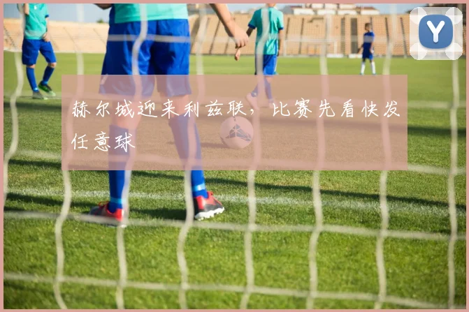 赫尔城迎来利兹联,比赛先看快发任意球